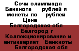 Сочи олимпиада Банкнота 100 рублей и 2 монеты по 25 рублей › Цена ­ 500 - Белгородская обл., Белгород г. Коллекционирование и антиквариат » Банкноты   . Белгородская обл.,Белгород г.